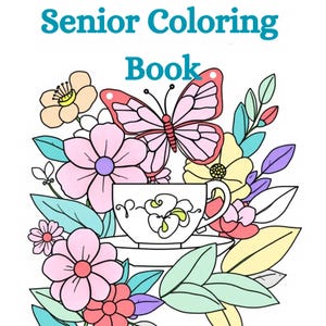 May include: A coloring book cover with the text "Senior Coloring Book" in teal. The cover features a floral design with a butterfly, teacup, and various flowers in pink, yellow, and teal.
