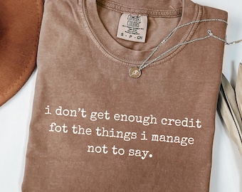 I Don't Get Enough Credit For The Things I Mange Not Say , Sarcastic Shirt, Adult Humor Shirt, Talkative person Shirt Gift