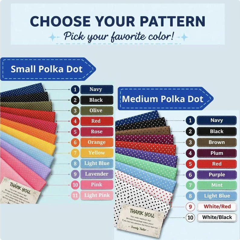 May include: A fabric colour chart titled CHOOSE YOUR PATTERN and Pick your favourite colour! featuring two sections: Small Polka Dot with eleven colours including navy, black, olive, red, rose, orange, yellow, light blue, lavender, pink, and light pink.
