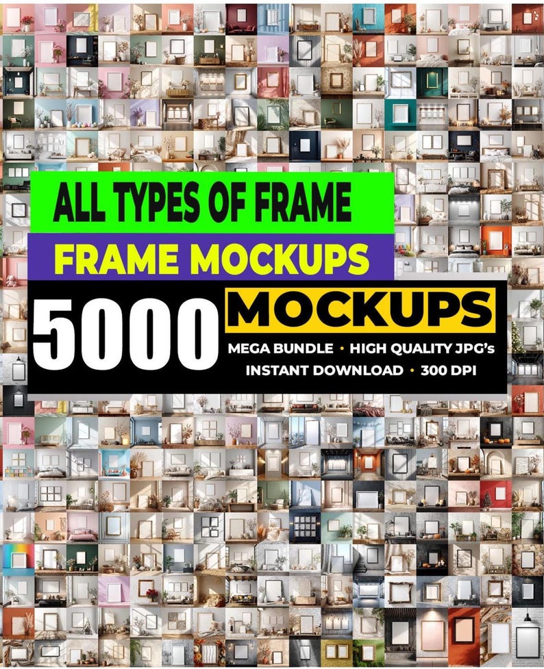 May include: A collection of frame mockups with various interior settings. The image features the text "ALL TYPES OF FRAME FRAME MOCKUPS 5000 MOCKUPS MEGA BUNDLE HIGH QUALITY JPG'S INSTANT DOWNLOAD 300 DPI". The frames are in different sizes and styles.