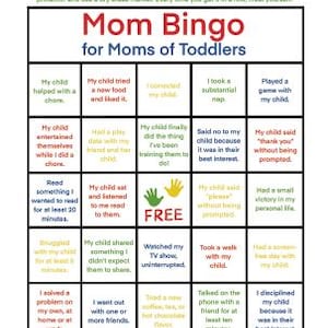 May include: A printable Mom Bingo game for moms of toddlers. The game features a grid with various tasks and achievements, such as "My child helped with a chore" and "My child said 'thank you' without being prompted."