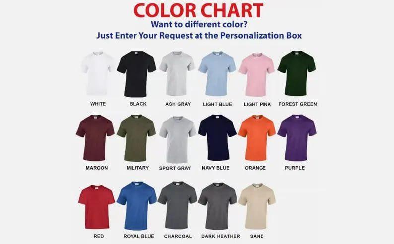 May include: Color chart showing various t-shirt colors, including white, black, ash gray, light blue, light pink, forest green, maroon, military, sport gray, navy blue, orange, purple, red, royal blue, charcoal, dark heather, and sand. Text: "Want to different color? Just Enter Your Request at the Personalization Box."