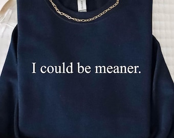 I Could Be Meaner Sweatshirt,Sarcastic Hoodie,Funny Gift,Funny Humor Sweat,Mean Girl Energy,Sarcasm Sweater,Sarcastic Sweat,Trendy Crewneck