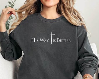 Comfort Colors His Way Is Better Sweatshirt, Christian Crewneck, Faith Based Sweater, Bible Verse Gift, Gildan Hoodie, Jesus Apparel