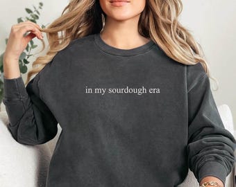 Embroidered In My Sourdough Era Sweatshirt, Sourdough Starter, Bread Baker Sweater, Baking Gift, Women's Sweatshirt Gift, Act Of Sourdough