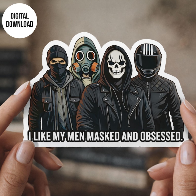 May include: A sticker featuring four figures with masked faces, including a skull, gas mask, and motorcycle helmet. The text "I LIKE MY MEN MASKED AND OBSESSED" is displayed below the figures. A digital download.