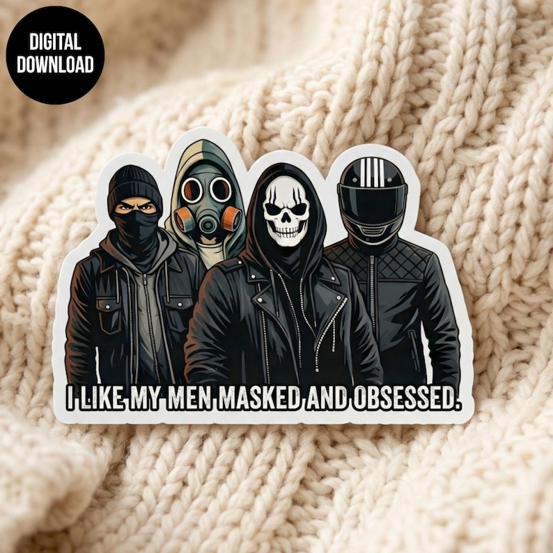 May include: A sticker featuring four masked figures in black jackets and hoodies. One figure wears a ski mask, another a gas mask, a third a skull mask, and the last a motorcycle helmet. The text "I LIKE MY MEN, MASKED, AND OBSESSED" is below the figures. A digital download.