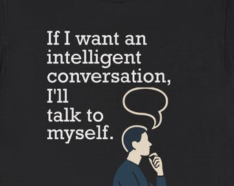 If I Want an Intelligent Conversation Shirt Witty Sarcasm T‑Shirt, Smart Humor Tee, Clever Banter Graphic Shirt, Funny Gift