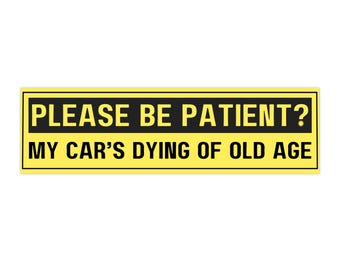 Funny “Please Be Patient” Bumper Sticker- My Car’s Dying of Old Age- Driving Humor Vinyl Decal