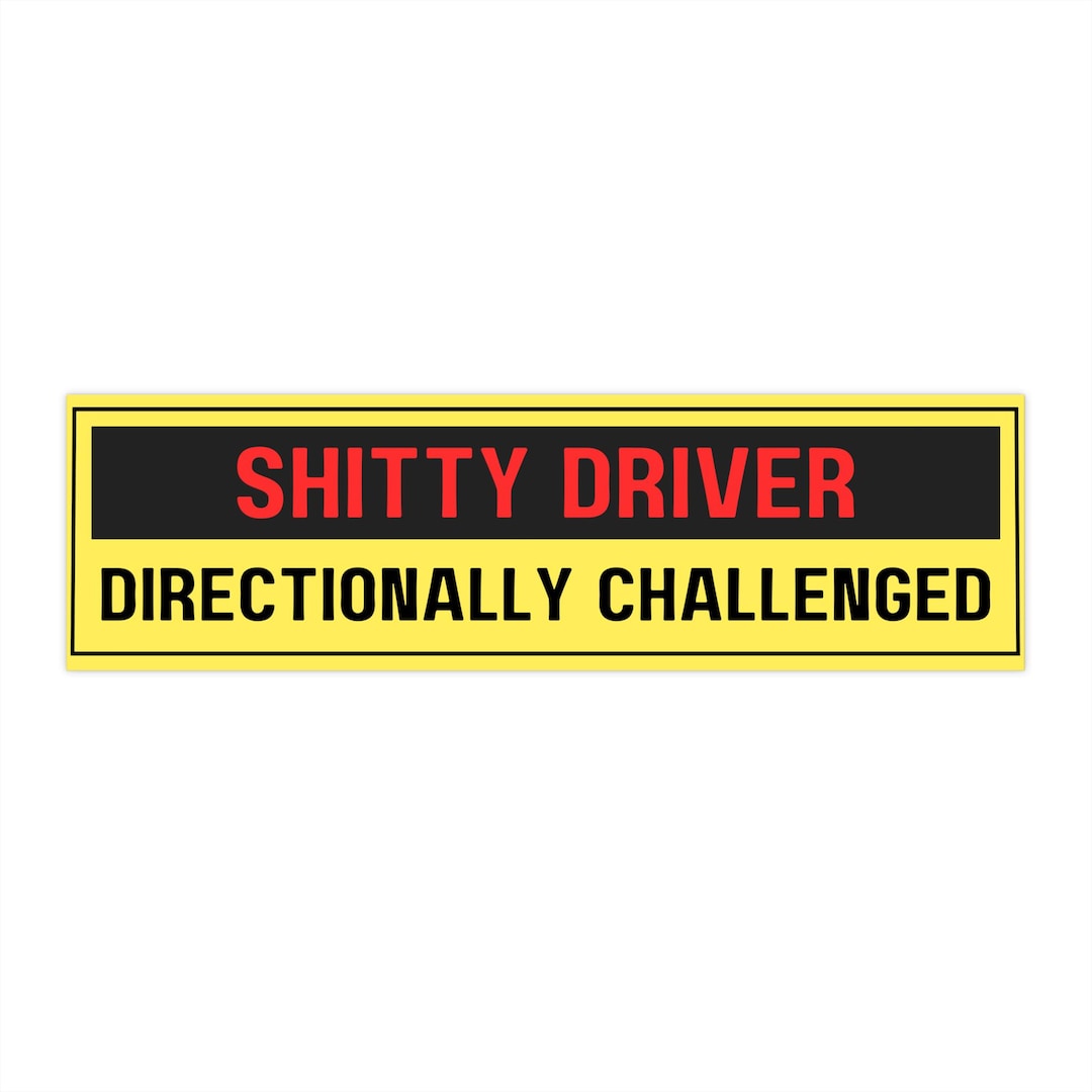 Funny “shitty Driver” Bumper Sticker – Directionally Challenged | Bold ...