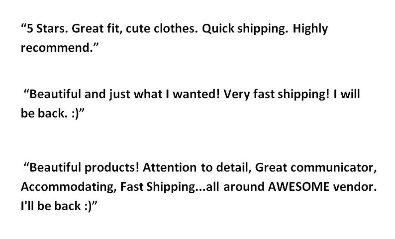 5 stars. Great fit, cute clothes. Quick shipping, Highly recommend; Beautiful and just what I wanted! Very fast shipping! I will be back!; and Beautiful products! Attention to detail, accommodating, fast shipping are some of the review quotes.