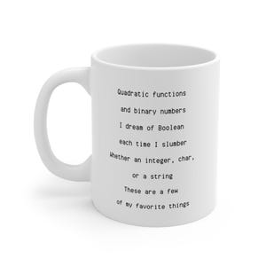May include: A white ceramic mug featuring black printed text that reads: Quadratic functions and binary numbers, I dream of Boolean each time I slumber, Whether an integer, char, or a string, These are a few of my favorite things.