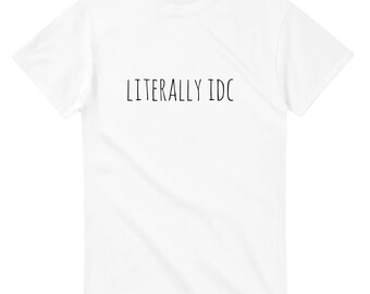Literally IDC Unisex T-Shirt | Funny Minimalist Graphic Tee | Sarcastic Streetwear Gift