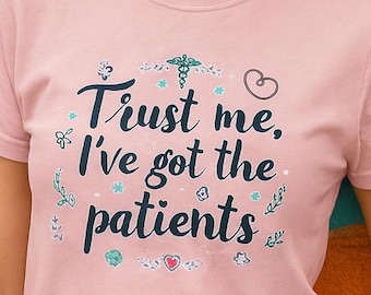 Trust Me Ive Got The Patients Shirt - Nurse Humor Tee - Medical Pun Top