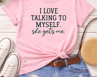 I Love Talking To Myself Shirt - Funny Quote Tee - Sarcastic Saying Top - Humor Statement Shirt