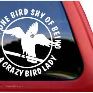 One Bird Shy of Being a Crazy Bird Lady | DC406SHY | High Quality Adhesive Vinyl Cockatoo Parrot Window Decal Sticker