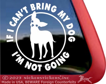 If I Can't Bring My Dog, I'm Not Going | High Quality Adhesive Vinyl Chihuahua Window Decal Sticker