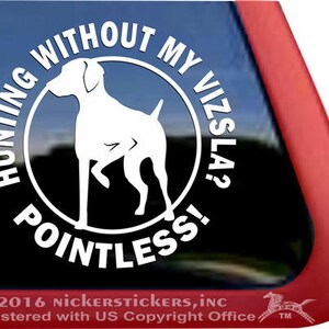 Hunting Without My Vizsla? Pointless! | DC388SP1 | High Quality Adhesive Vinyl Window Decal Sticker
