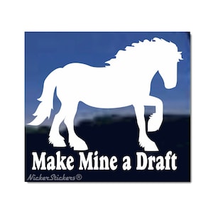 Draft Horse Make Mine A Draft | High Quality Adhesive Vinyl Window Decal Sticker