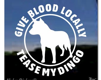 Give Blood Locally, Tease My Dingo | Quality Adhesive Australian Cattle Dog Vinyl Window Decal Sticker