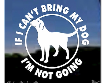Wenn ich meinen Hund nicht mitbringen kann, gehe ich nicht | Hochwertiger Labrador Retriever Vinyl Fenster Aufkleber