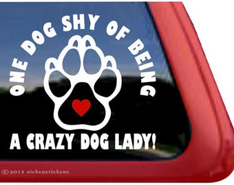 One Dog Shy of Being a Crazy Dog Lady | DC724SHY | High Quality Adhesive Vinyl Window Decal Sticker - 5" tall x 5.5" wide