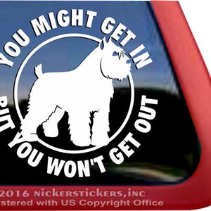 May include: White vinyl decal with a black silhouette of a Bouvier des Flandres dog inside a circle. The text around the dog reads "You might get in but you won't get out".