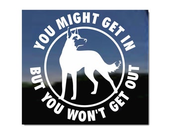 May include: White vinyl decal with a silhouette of a dog in a circle. The text reads "You might get in but you won't get out."