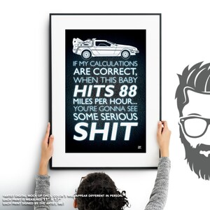 May include: A black and blue poster with a white outline of a DeLorean time machine and the text "If my calculations are correct, when this baby hits 88 miles per hour... you're gonna see some serious SHIT."