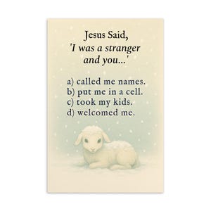 May include: A rectangular card with the text "Jesus Said, 'I was a stranger and you...'". Below the text are four options: a) called me names, b) put me in a cell, c) took my kids, d) welcomed me. A lamb illustration is at the bottom.