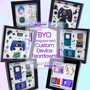 May include: Six black shadow box frames containing disassembled electronic devices, including a Tamagotchi, Xbox Duke controller, PS5 controller, and various Game Boy models. The center text reads BYO (bring your own) Custom Device Teardowns.