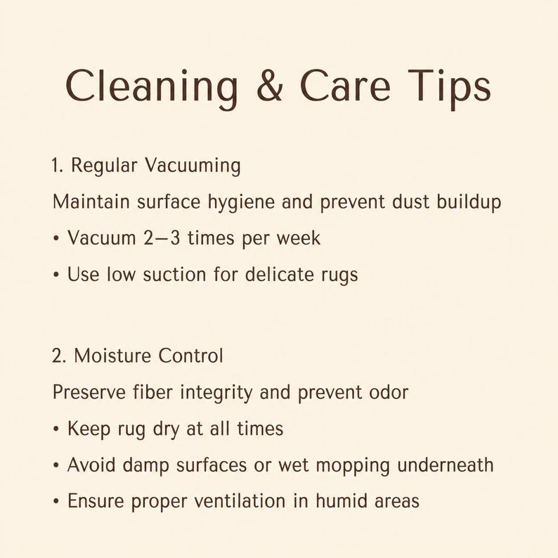 May include: An informational graphic with dark brown text on a light cream background titled Cleaning & Care Tips. It lists two sections: 1. Regular Vacuuming, advising to vacuum 2-3 times per week using low suction, and 2. Moisture Control, instructing to keep the rug dry, avoid damp surfaces, and ensure proper ventilation.