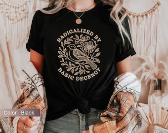 Radicalized By Basic Decency Shirt, Political Protest Tshirt, Feminist Activist Gift, Woman's Liberal Shirt, Aesthetic Social Justice Tee