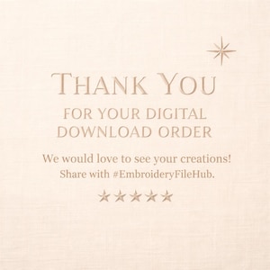 Pu&ograve; includere: Un biglietto di ringraziamento digitale color beige chiaro con il testo Thank You For Your Digital Download Order, seguito da We would love to see your creations! Share with #EmbroideryFileHub. Sono inclusi un'icona a stella e cinque stelle.