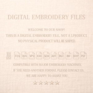 Pu&ograve; includere: Un grafico digitale su sfondo beige chiaro con il testo DIGITAL EMBROIDERY FILES, WELCOME TO OUR SHOP, THIS IS A DIGITAL EMBROIDERY FILE, NOT A PRODUCT, NO PHYSICAL PRODUCT WILL BE SHIPPED, e un elenco di formati di file tra cui DST, FEG, HUS, VP3, XXX, SEW, ART, DGT, INF, BMP e PDF.