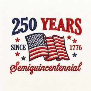 May include: Embroidered design featuring the American flag with red and white stripes and blue stars. Text includes "250 YEARS", "SINCE 1776", and "Semiquincentennial" in red and blue thread. The design is on a white background.