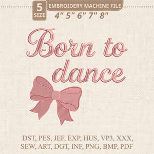May include: Pink embroidery design with the words "Born to dance" and a bow. The design is available in 5 sizes, from 4" to 8". Includes multiple file formats for embroidery machines.