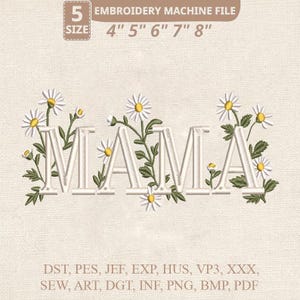 May include: An embroidery machine file with the word "MAMA" in a white, serif font, decorated with daisy flowers and green leaves. The file sizes are 4", 5", 6", 7", and 8". The file formats include DST, PES, JEF, EXP, HUS, VP3, XXX, SEW, ART, DGT, INF, PNG, BMP, and PDF.