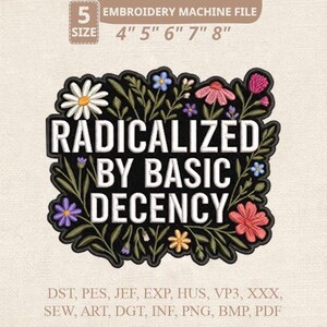 Puede incluir: Archivo de máquina de bordar con un parche negro con el texto blanco "RADICALIZED BY BASIC DECENCY". El parche está rodeado de diseños florales coloridos y está disponible en tamaños de 10,16 cm a 20,32 cm.