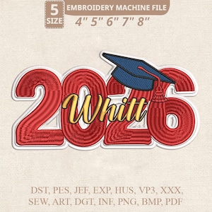 May include: An embroidery machine file featuring the year "2026" in red with a white outline, the name "Whitt" in gold, and a blue graduation cap. The file sizes range from 4" to 8". Includes file types: DST, PES, JEF, EXP, HUS, VP3, XXX, SEW, ART, DGT, INF, PNG, BMP, PDF.