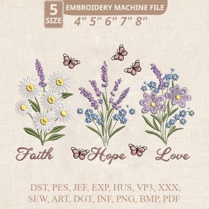 May include: An embroidery machine file featuring three floral bouquets with the words "Faith", "Hope", and "Love". The bouquets include daisies, lavender, and other flowers, with butterflies. The file sizes are 4", 5", 6", 7", and 8".