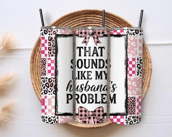 Funny Husband's Problem Snarky Wife Humor Gift 20oz Skinny Tumbler Wrap Sublimation PNG Design Digital Download