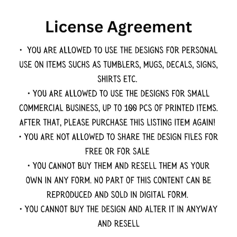 May include: A white document titled "License Agreement" with black text. The text details the permitted uses of the designs, including personal use on items like tumblers and shirts, and small commercial use up to 100 pieces.
