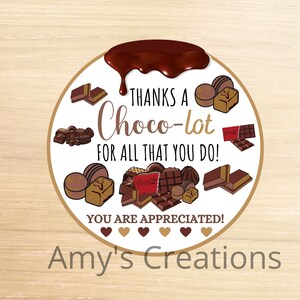 May include: A round white sticker with a brown chocolate border and a chocolate drizzle. The sticker says "Thanks a Choco-lot for all that you do! You are appreciated!" with brown hearts at the bottom. The text "Amy's Creations" is at the bottom of the sticker.