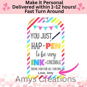 May include: A colorful gift tag with the text "YOU JUST HAP-PEN to be very INK-CREDIBLE". The tag has a rainbow border and a pink arrow pointing to the signature "Love, Amy". The tag also includes the text "Amys Creations".