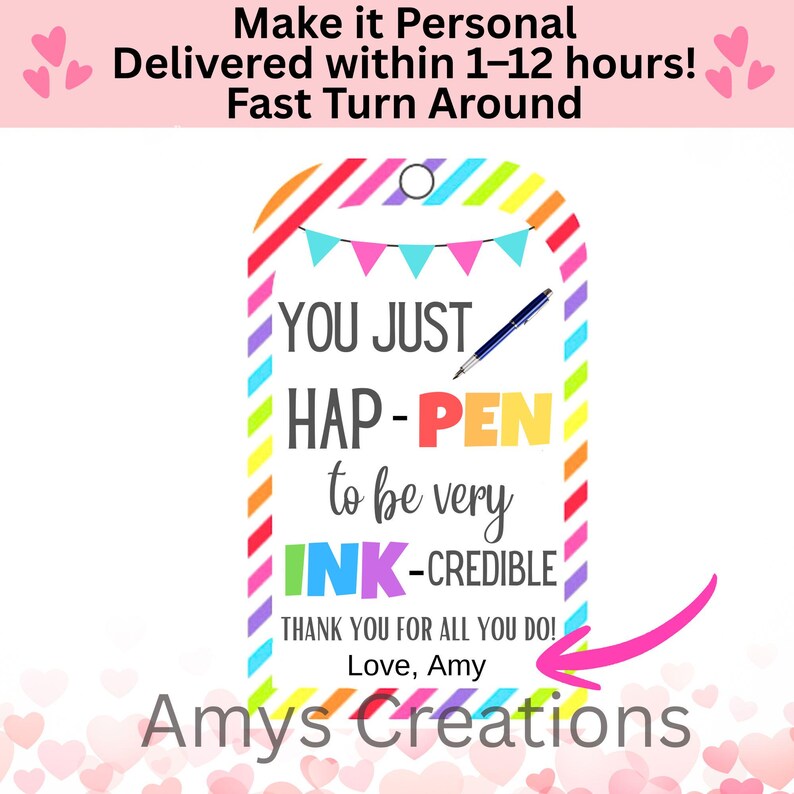 May include: A colorful gift tag with the text "YOU JUST HAP-PEN to be very INK-CREDIBLE". The tag has a rainbow border and a pink arrow pointing to the signature "Love, Amy". The tag also includes the text "Amys Creations".