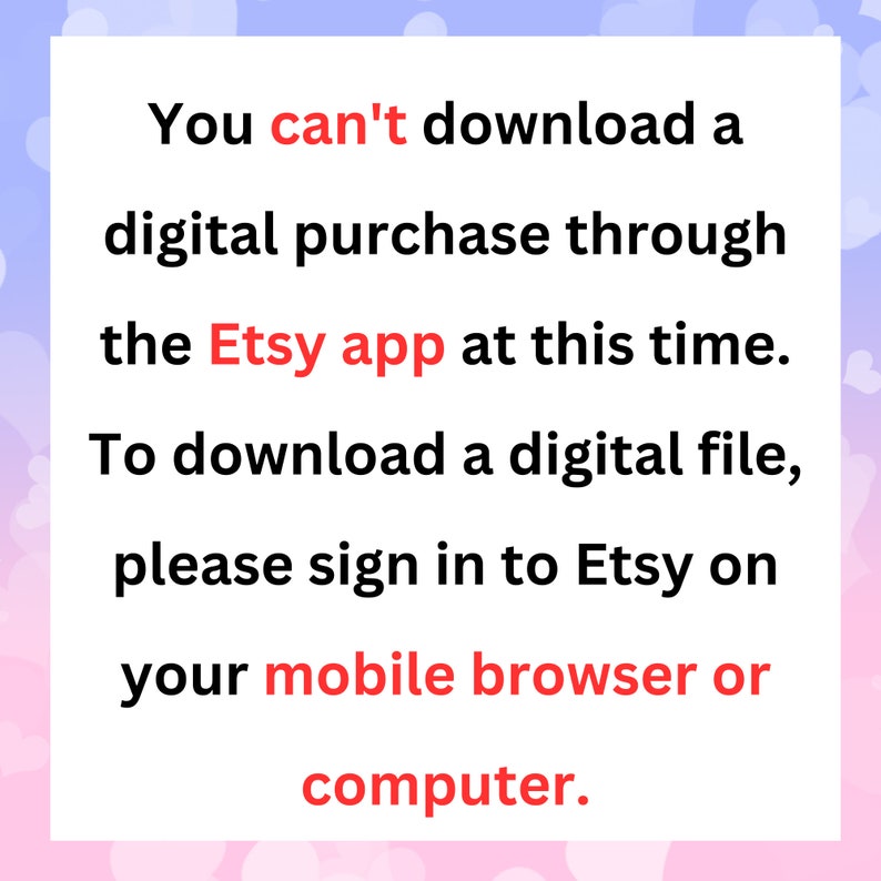 May include: White background with text in black and red, advising users on how to download digital purchases from Etsy. The text states that downloads are not available through the Etsy app and suggests using a mobile browser or computer.