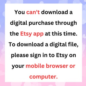 May include: Text on a pink and blue background that reads: "You can't download a digital purchase through the Etsy app at this time. To download a digital file, please sign in to Etsy on your mobile browser or computer."