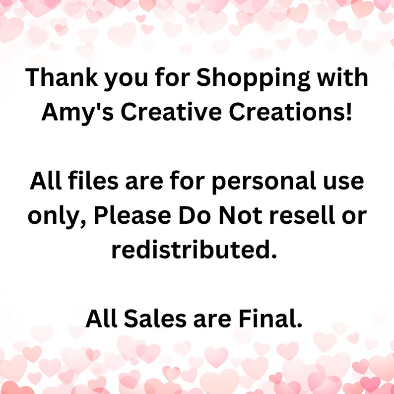 May include: White background with pink heart shapes at the top and bottom. Text reads: "Thank you for Shopping with Amy's Creative Creations!" and "All files are for personal use only, Please Do Not resell or redistributed. All Sales are Final."