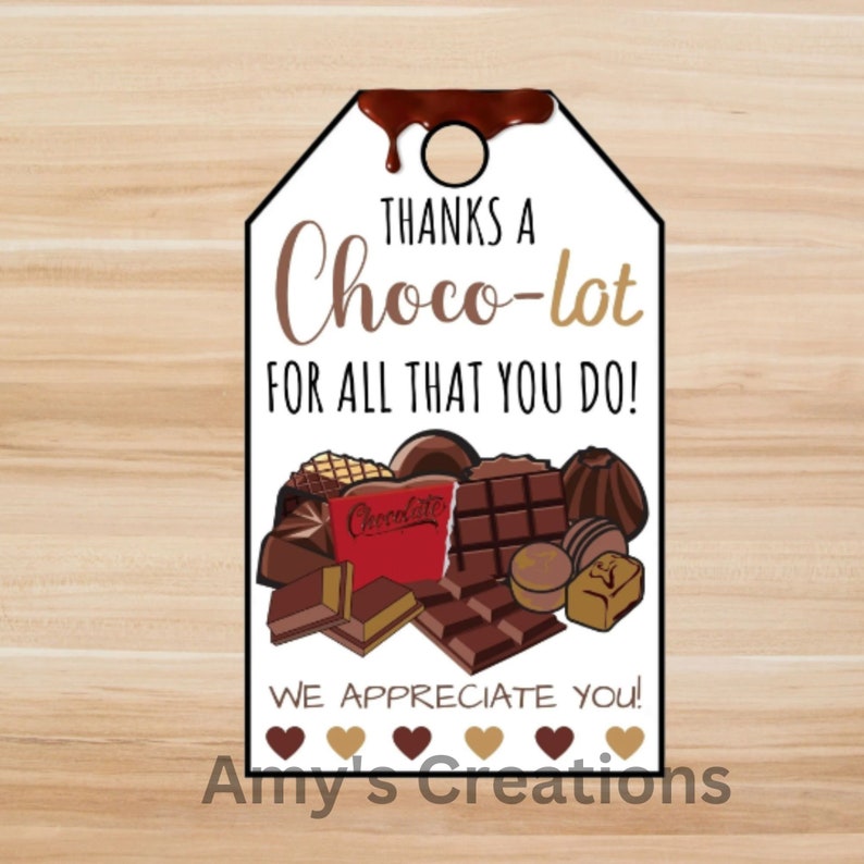 May include: A white gift tag with brown chocolate dripping from the top. The tag says "Thanks a Choco-lot for all that you do!" and has a picture of various chocolate bars and candies. The tag also says "We appreciate you!" and has five hearts in a row.